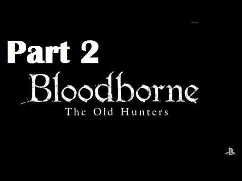 Let's Play Bloodborne The Old Hunters DLC Blind Episode 2!