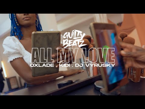 GUILTYBEATZ - All My Love (feat. Kidi, Oxlade & DJ Vyrusky) [Official Video]