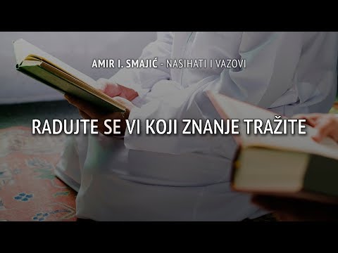 Radujte se vi koji znanje tražite - Amir I. Smajić