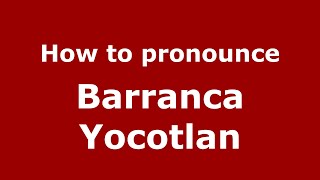 How to pronounce Barranca Yocotlan