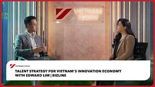 Talent strategy for Vietnam's innovationi economy with Edward Lim | Vietnam Today