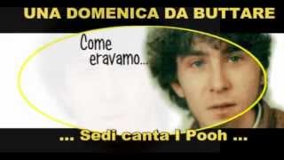 Una Domenica da Buttare ... Sedi canta I Pooh ...