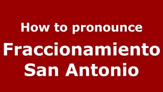 How to pronounce Fraccionamiento San Antonio