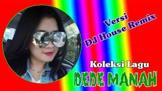 Download lagu KOLEKSI LAGU DEDE MANAH PERMANA NADA VERSI DJ HOUSE (REMIX) mp3