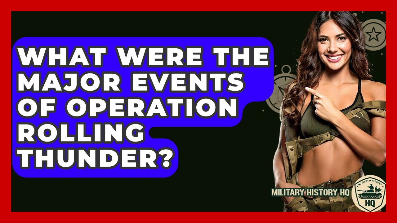 What Were The Major Events Of Operation Rolling Thunder? - Military History HQ