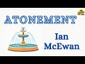 ATONEMENT By IAN MCEWAN Explained Summary Themes Symbols Analysis Title Historical Context