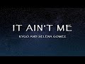 Kygo And Selena Gomez It Ain T Me Lyrics