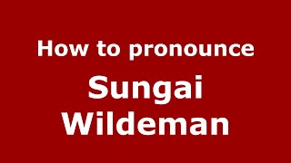 How to pronounce Sungai Wildeman