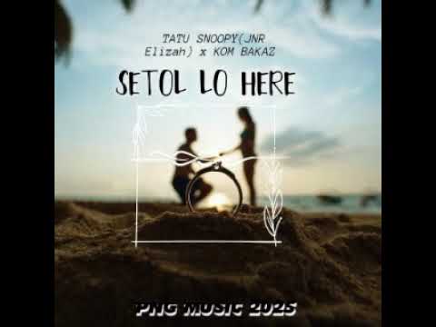 ..SETOL LO HERE..TATU SNOOPY (JNR Elizah) x KOM BAKAZ..PNG MUSIC 2025🎶🇵🇬