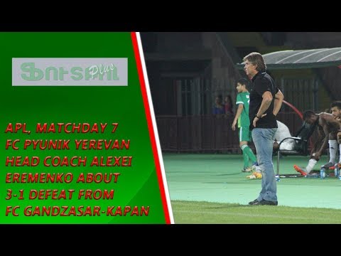 APL, Matchday 7 FC Pyunik Yerevan Head Coach about 3-1 defeat from FC Gandzasar-Kapan