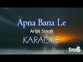 Apna Bana Le - Arijit Singh | Karaoke