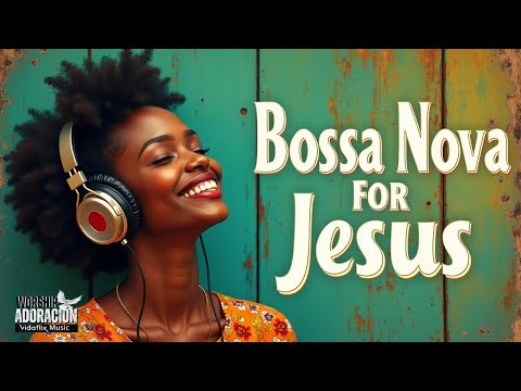 Bossa Nova para Jesús – Adoración Suave y Profunda