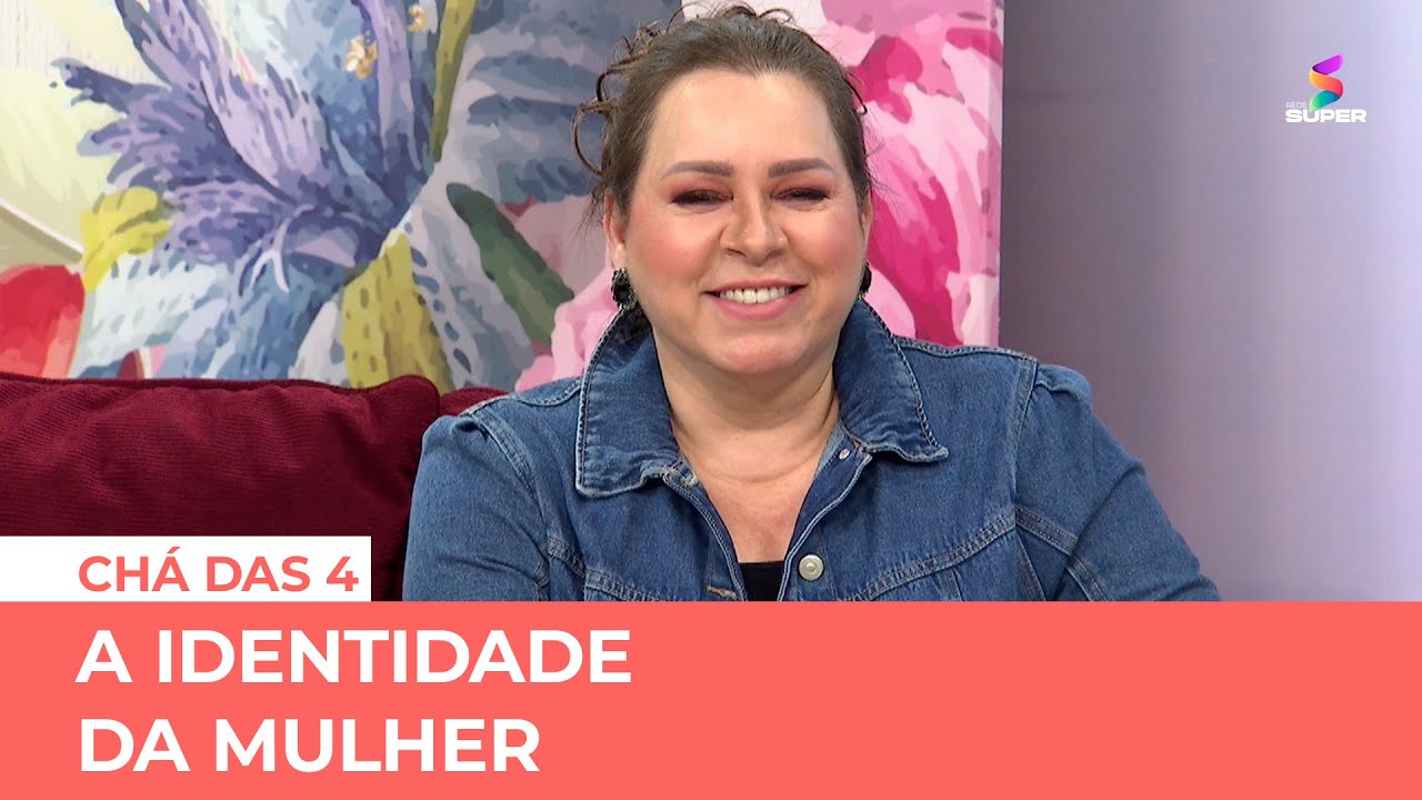 A identidade da mulher | CHÁ DAS 4