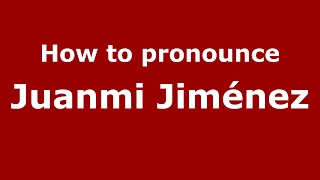 How to pronounce Juanmi Jiménez