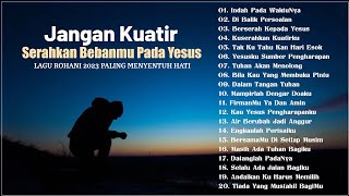 Download lagu Lagu Rohani Menguatkan Saat Pergumulan Hidup 2023 Paling Menyentuh Hati mp3