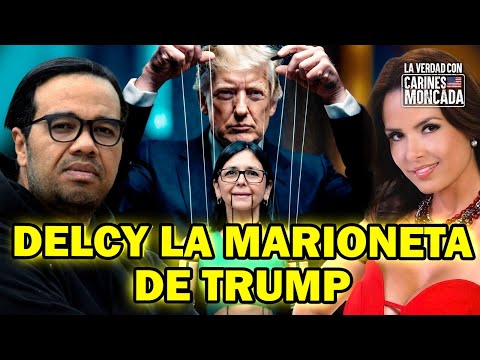 DELCY LA MARIONETA DE TRUMP -La Verdad Con Carines Moncada