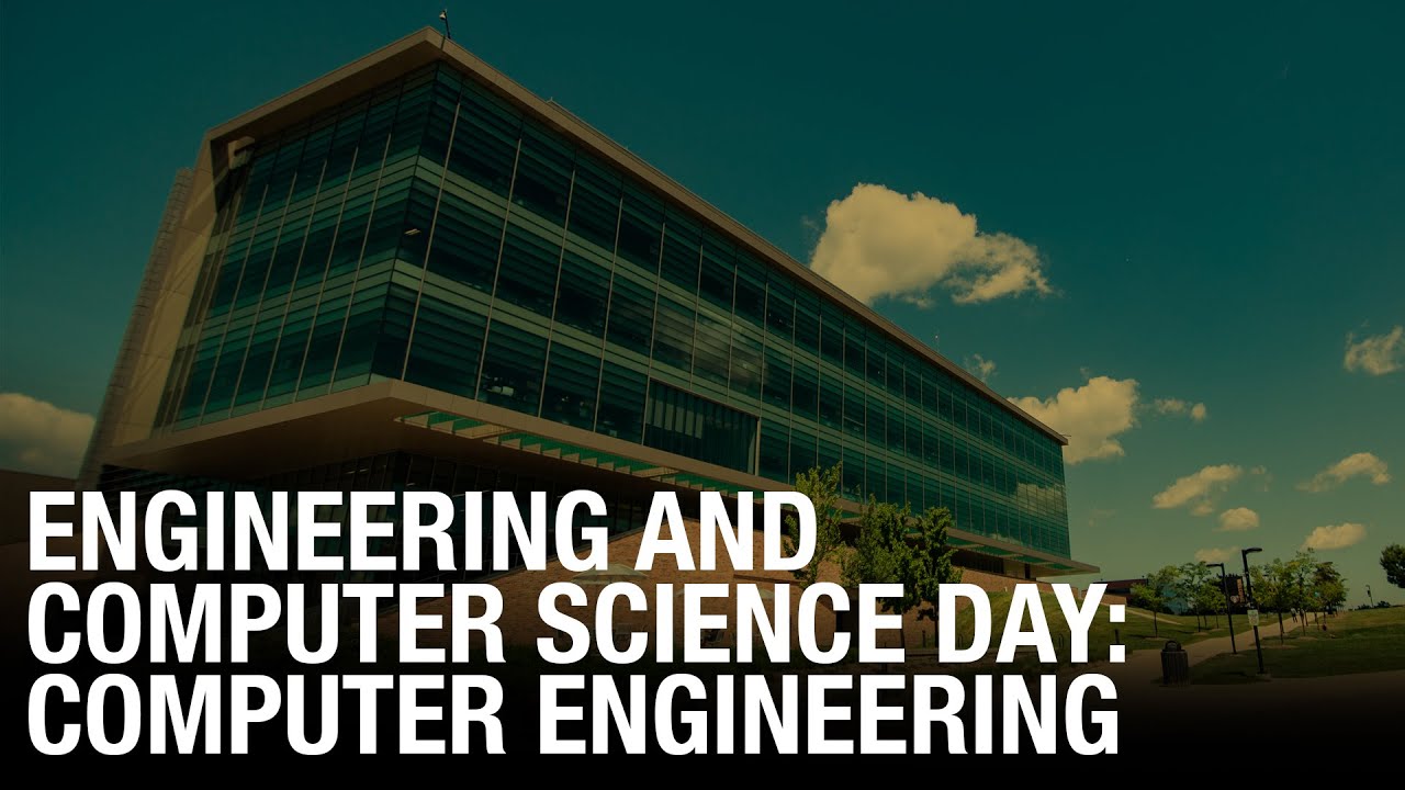 Engineering and Computer Science Day: Computer Engineering