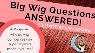 Why do wig companies use hyper styled model pictures?  CysterWigs AMA #4