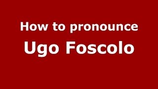 How to pronounce Ugo Foscolo