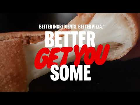 BETTER GET YOU SOME PAPA JOHNS PIZZA