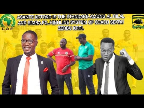 ASANTE KOTOKO IS THE STANDARD AMONG AL HILAL AND SIMBA FC..HIGHLINE SYSTEM OF COACH SEYDU ZERBU KROL
