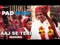 Aaj Se Teri - Making|Padman|Akshay Kumar & Radhika Apte|Arijit Singh|Amit Trivedi|Kausar Munir