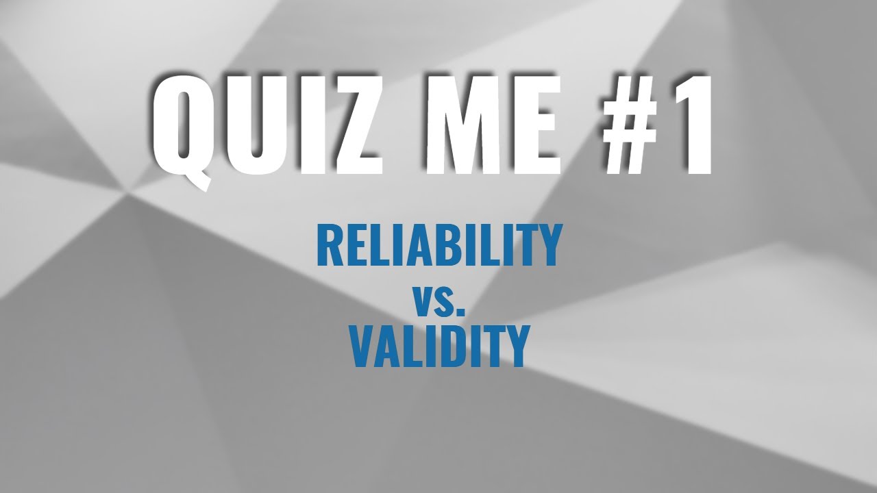 Quiz Me #1 - Reliability vs. Validity