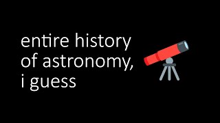 entire history of astronomy, i guess