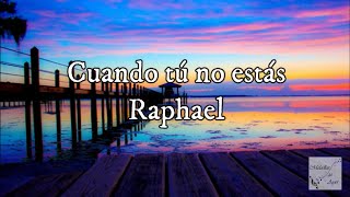 Raphael - Cuando tú no estás (Letra)