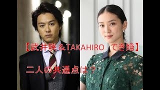 【武井咲とEXILEのTAKAHIROでき婚！】数年前から報道された、結婚発表したTAKAHIROとの共通点は...
