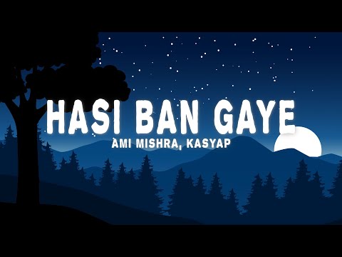 Hasi Ban Gaye (Lyrics) - Ami Mishra, KASYAP, Kunaal Vermaa
