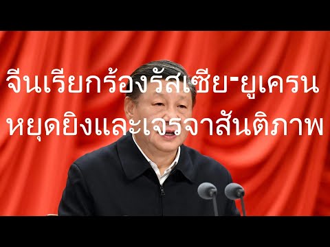 จีนเรียกร้องรัสเซีย-ยูเครนหยุดยิงและเจรจาสันติภาพ