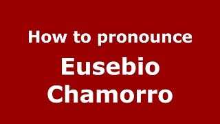 How to pronounce Eusebio Chamorro
