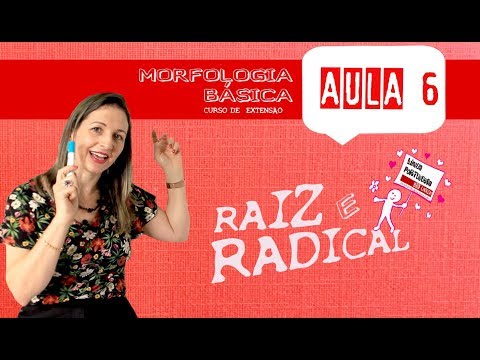 MORFOLOGIA BÁSICA (AULA 6) - RAIZ E RADICAL