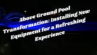 "Above Ground Pool Transformation: Installing New Equipment for a Refreshing Experience"