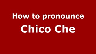 How to pronounce Chico Che