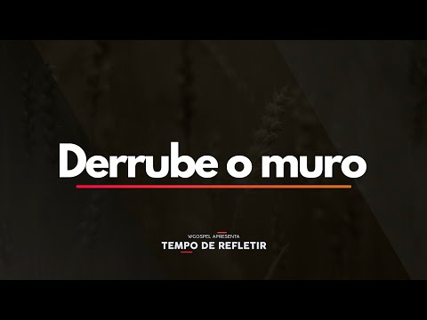 Derrube o muro - Tempo de Refletir 2596