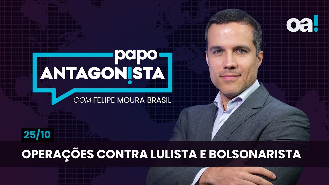 Operações contra lulista e bolsonarista | Papo Antagonista com Felipe Moura Brasil - 25/10