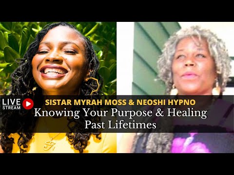Sistar Myrah Moss & Neoshi Hypno - Knowing Your Purpose & Healing Past Lifetimes