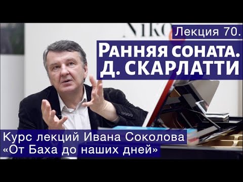 Лекция 70.  Ранняя соната - Доменико Скарлатти | Композитор Иван Соколов о музыке.