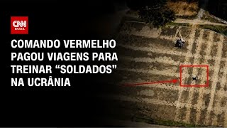 Vídeo: Comando Vermelho pagou viagens para treinar "soldados" na guerra da Ucrânia | HORA H