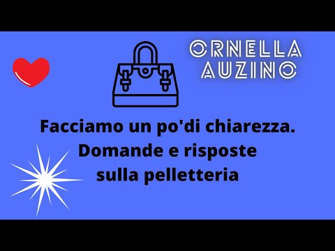 Facciamo un po' di chiarezza. Le mie risposte e domande sulla pelletteria.