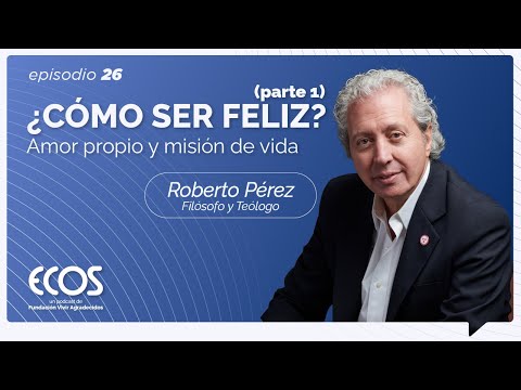 4 claves para la felicidad: Amor propio, excelencia y propósito de vida con Roberto Pérez (parte 1)