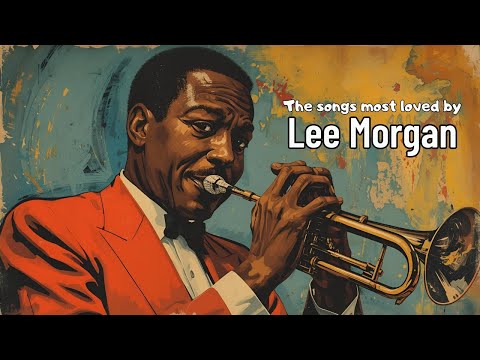 The songs most loved by Lee Morgan [Jazz Greats, Best of Jazz, Vintage Jazz]