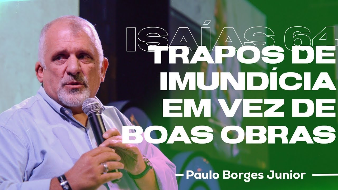 Trapos de imundície em vez de boas obras | Paulo Borges Júnior
