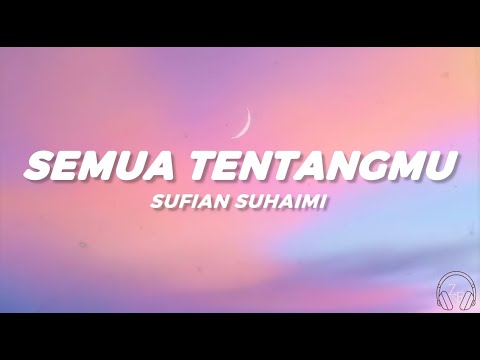 Sufian Suhaimi - Semua Tentangmu (Lirik)