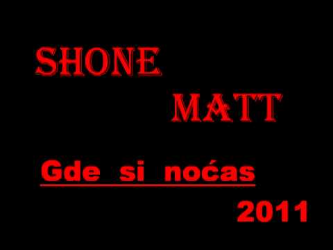 Shone Matt -  Gde si nocas    2011.mp4
