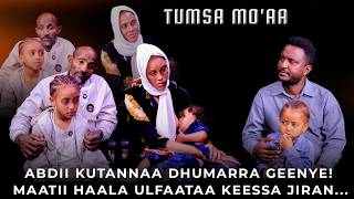 Abdii Kutannaa Dhumarra Geenye! TMaatii Haala Ulfaataa Keessa jiran..Tumsa Mo'aa