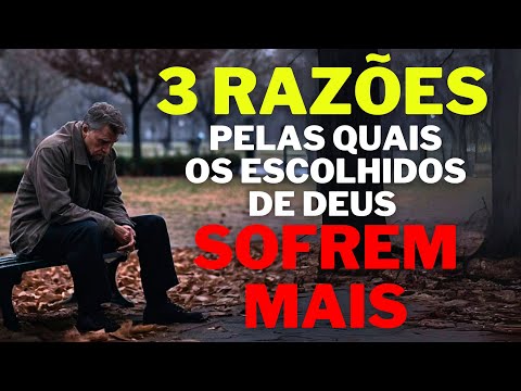 3 Razões Pelas Quais Os Escolhidos de DEUS mais Sofrem