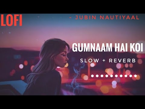 Lofi Lyrics - Gumnaam Hai Koi | Jubin Nautiyaal | Slow And Reverb